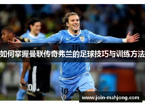 如何掌握曼联传奇弗兰的足球技巧与训练方法