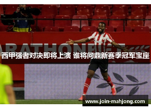 西甲强者对决即将上演 谁将问鼎新赛季冠军宝座 西甲强者对决即将上演 谁将问鼎新赛季冠军宝座