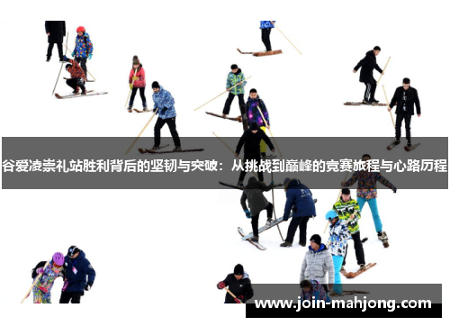 谷爱凌崇礼站胜利背后的坚韧与突破:从挑战到巅峰的竞赛旅程与心路历程 谷爱凌崇礼站胜利背后的坚韧与突破:从挑战到巅峰的竞赛旅程与心路历程