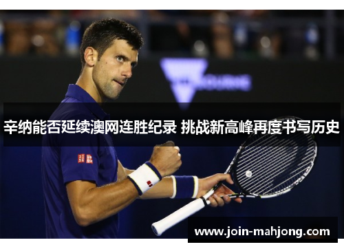 辛纳能否延续澳网连胜纪录 挑战新高峰再度书写历史