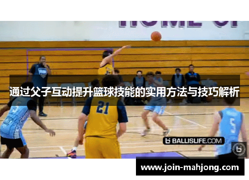 通过父子互动提升篮球技能的实用方法与技巧解析