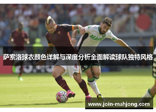 萨索洛球衣颜色详解与深度分析全面解读球队独特风格 萨索洛球衣颜色详解与深度分析全面解读球队独特风格