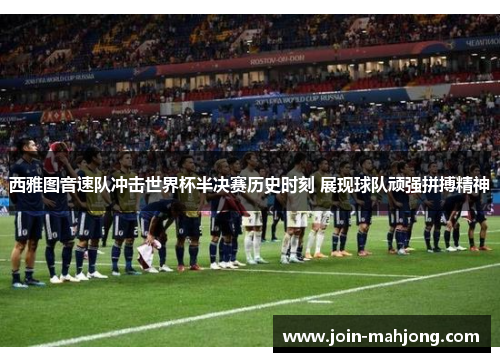 西雅图音速队冲击世界杯半决赛历史时刻 展现球队顽强拼搏精神