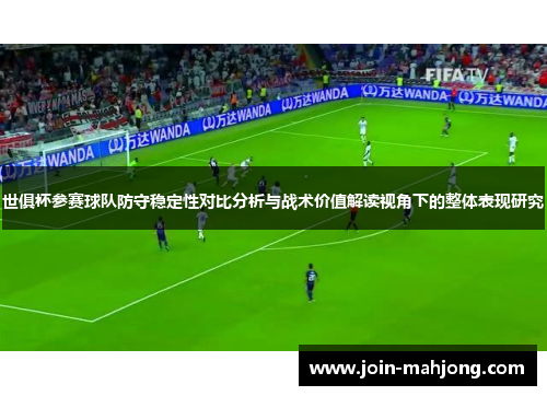 世俱杯参赛球队防守稳定性对比分析与战术价值解读视角下的整体表现研究