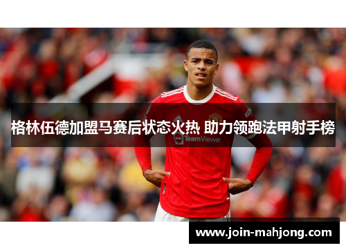 格林伍德加盟马赛后状态火热 助力领跑法甲射手榜 格林伍德加盟马赛后状态火热 助力领跑法甲射手榜